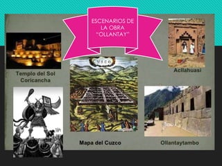 ESCENARIOS DE
LA OBRA
“OLLANTAY”
 