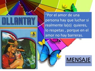 MENSAJE
“Por el amor de una
persona hay que luchar si
realmente la(o) quieres,
lo respetas , porque en el
amor no hay barreras.
 