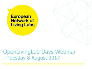 OpenLivingLab Days Webinar
- Tuesday 8 August 2017
 