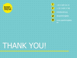 THANK YOU!
+32 2 629 16 13
+ 32 2 629 17 00
info@enoll.org
@openlivinglabs
www.openlivinglabs.
eu
 