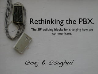 Rethinking the PBX.
 The SIP building blocks for changing how we
                communicate.




@oej & @saghul
 