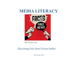 MEDIA LITERACY
OLLI Fall, 2019
Discerning Fact from Fiction Online
 
