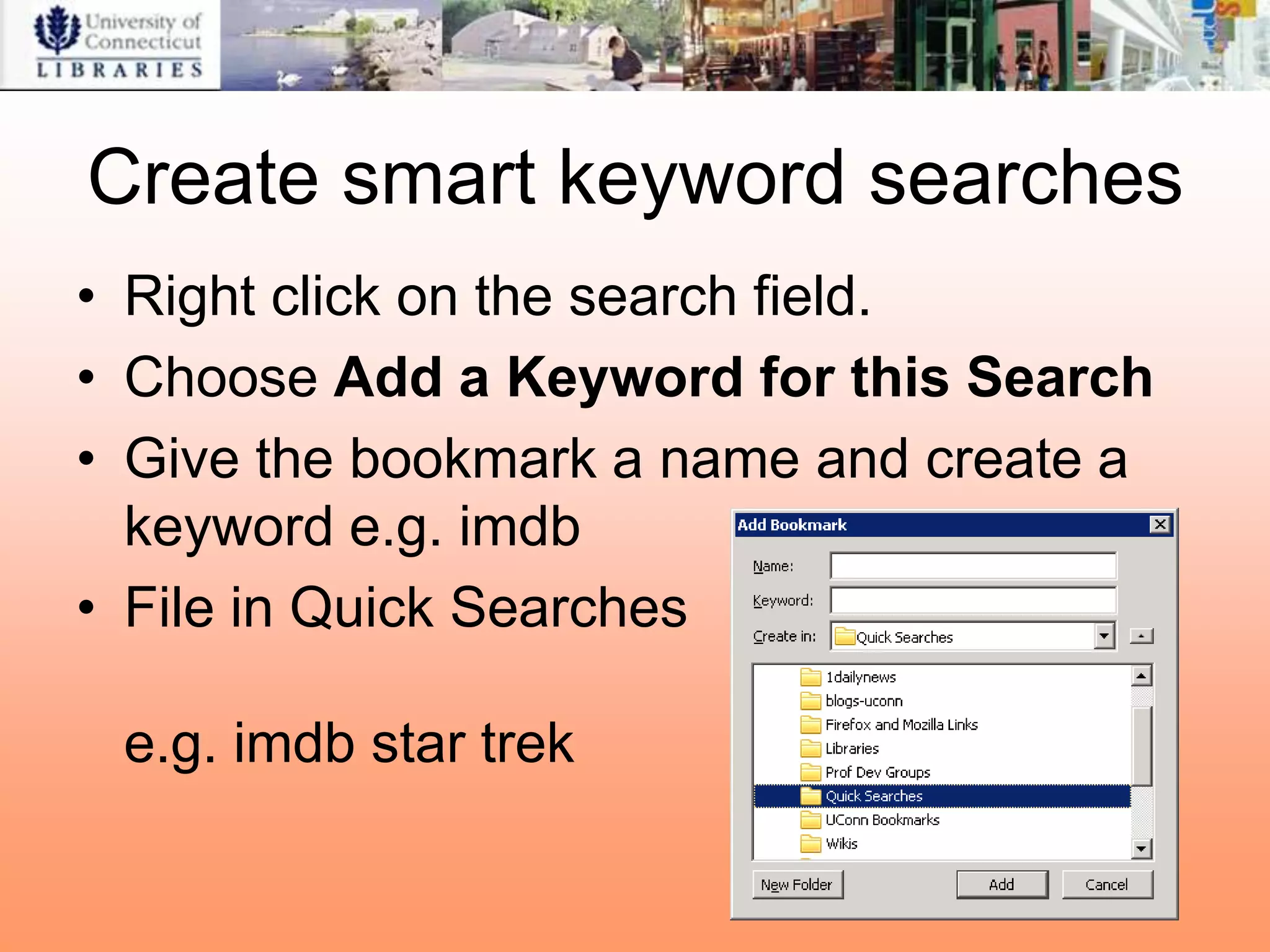 Create smart keyword searches
• Right click on the search field.
• Choose Add a Keyword for this Search
• Give the bookmark a name and create a
  keyword e.g. imdb
• File in Quick Searches

 e.g. imdb star trek
 