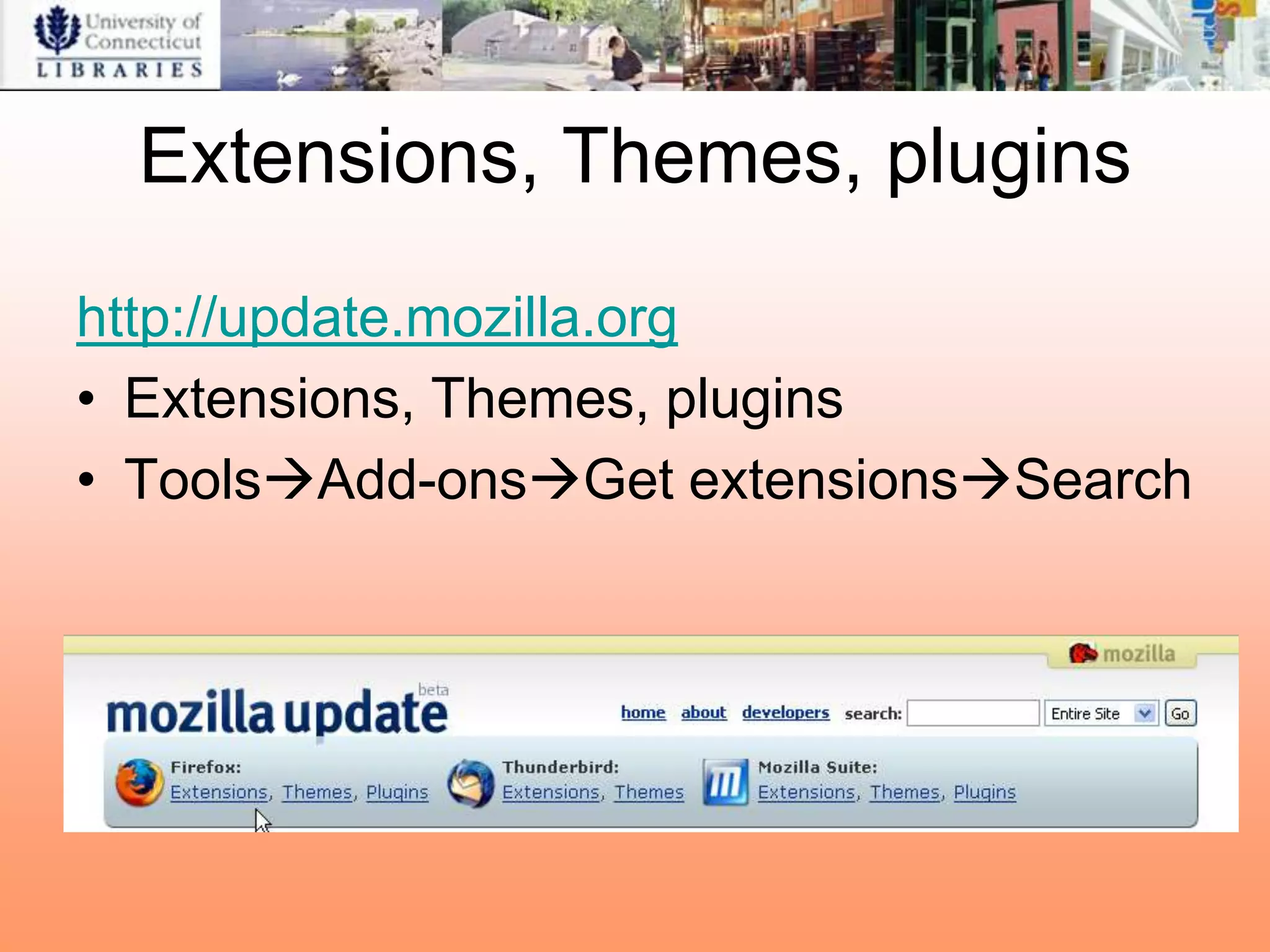 Extensions, Themes, plugins
http://update.mozilla.org
• Extensions, Themes, plugins
• ToolsAdd-onsGet extensionsSearch
 