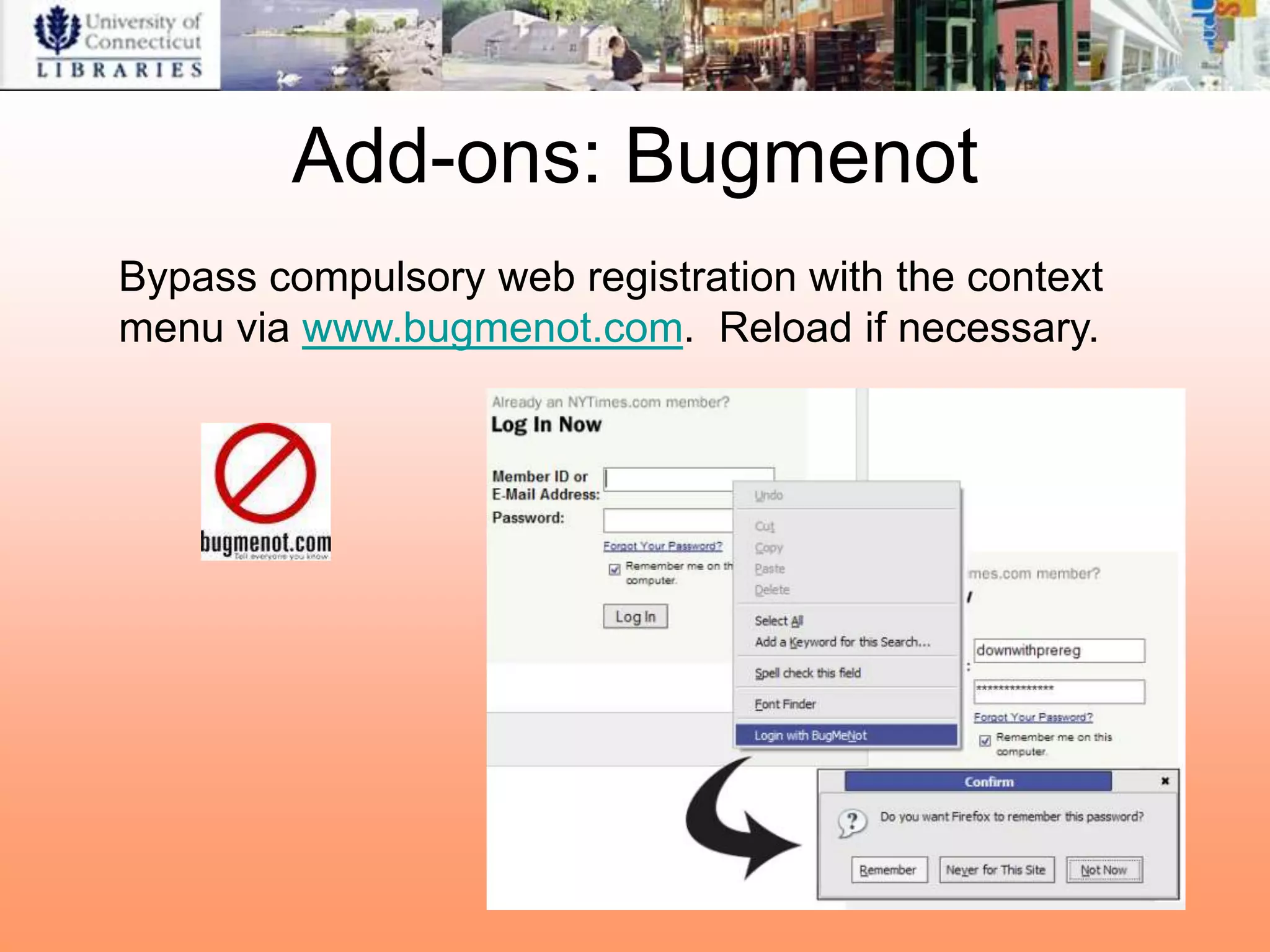 Add-ons: Bugmenot
Bypass compulsory web registration with the context
menu via www.bugmenot.com. Reload if necessary.
 