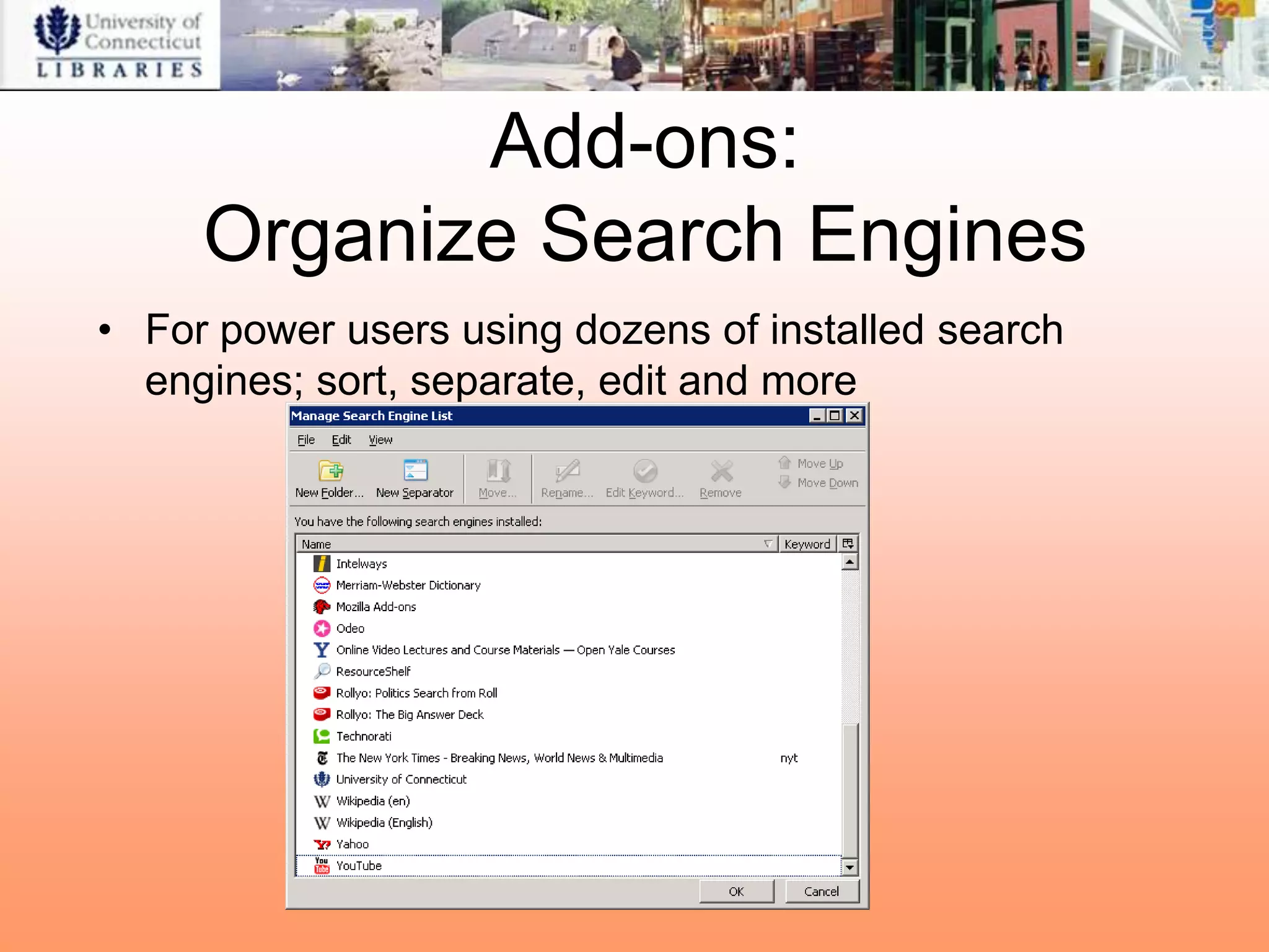 Add-ons:
     Organize Search Engines
• For power users using dozens of installed search
  engines; sort, separate, edit and more
 
