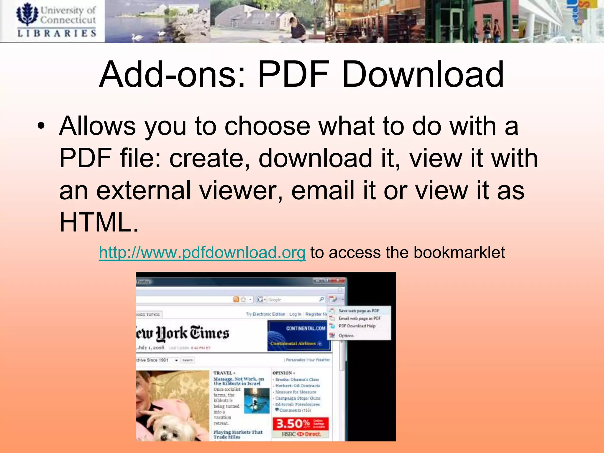 Add-ons: PDF Download
• Allows you to choose what to do with a
  PDF file: create, download it, view it with
  an external viewer, email it or view it as
  HTML.
     http://www.pdfdownload.org to access the bookmarklet
 