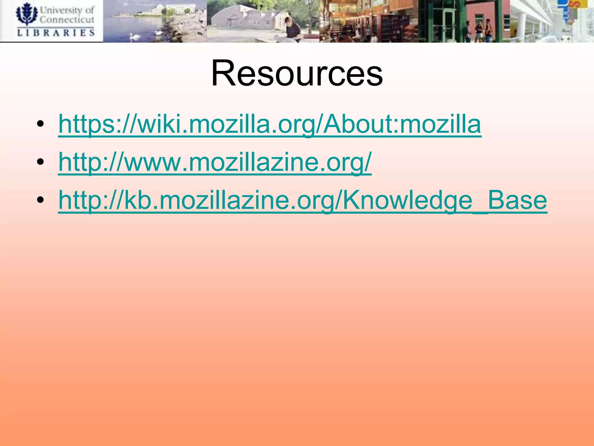 Resources
• https://wiki.mozilla.org/About:mozilla
• http://www.mozillazine.org/
• http://kb.mozillazine.org/Knowledge_Base
 