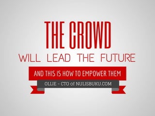 The Crowd will Lead the Future and This is How to Empower Them