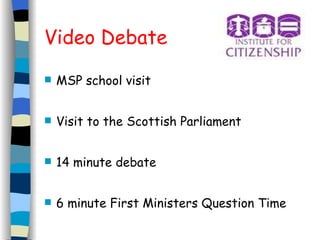 Video Debate MSP school visit Visit to the Scottish Parliament 14 minute debate 6 minute First Ministers Question Time 