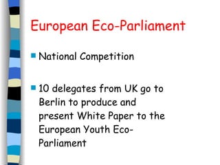 European Eco-Parliament National Competition 10 delegates from UK go to Berlin to produce and present White Paper to the European Youth Eco-Parliament 