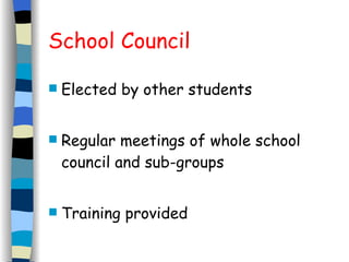 School Council Elected by other students Regular meetings of whole school council and sub-groups Training provided 