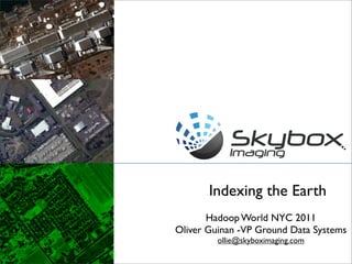 Indexing the Earth
       Hadoop World NYC 2011
Oliver Guinan -VP Ground Data Systems
         ollie@skyboximaging.com
 