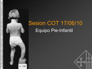 Sesion COT 17/06/10 Equipo Pie-Infantil 