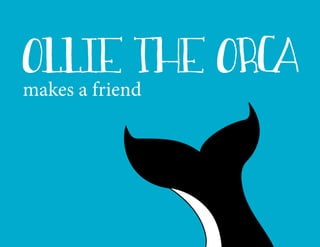 Ollie the Orca
makes a friend
 