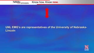 Know how. Know now.




UNL EMG‟s are representatives of the University of Nebraska-
Lincoln
 