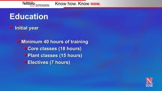 Know how. Know now.


Education
   Initial year

     Minimum 40 hours of training
        Core classes (18 hours)
        Plant classes (15 hours)
        Electives (7 hours)
 