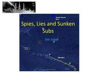 Spies, Lies and Sunken
Subs
Jim Isaak
http://is.gd/7KYNYU
 