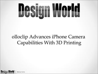 olloclip Advances iPhone Camera
Capabilities With 3D Printing

 