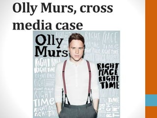 Olly Murs, cross
media case
 