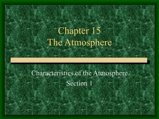 Chapter 15 The Atmosphere Characteristics of the Atmosphere Section 1 