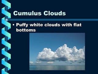 Cumulus Clouds Puffy white clouds with flat bottoms 