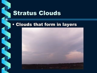 Stratus Clouds Clouds that form in layers 