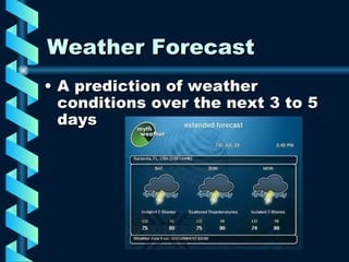 Weather Forecast A prediction of weather conditions over the next 3 to 5 days 