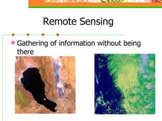 Remote Sensing Gathering of information without being there 