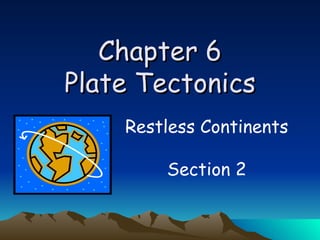 Chapter 6 Plate Tectonics Restless Continents Section 2 