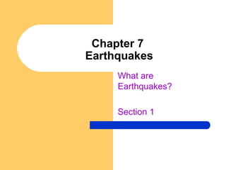 Chapter 7  Earthquakes What are Earthquakes? Section 1 