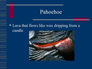 Pahoehoe Lava that flows like wax dripping from a candle 