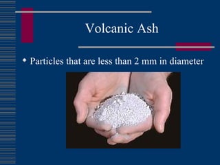Volcanic Ash Particles that are less than 2 mm in diameter 