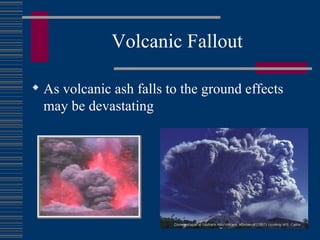 Volcanic Fallout As volcanic ash falls to the ground effects may be devastating 