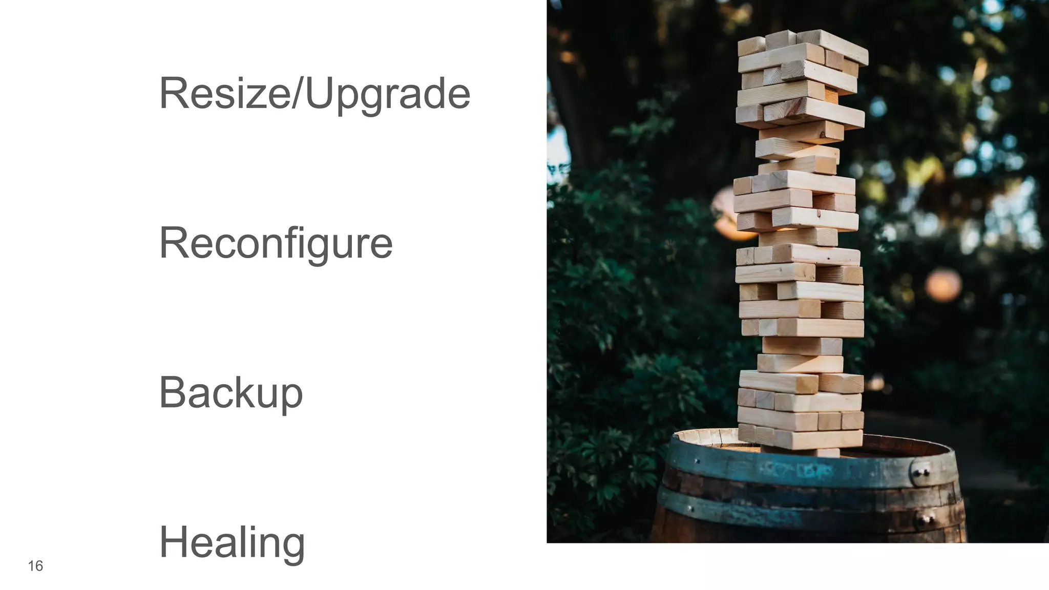 16 ● Resize/Upgrade ● Reconfigure ● Backup ● Healing 