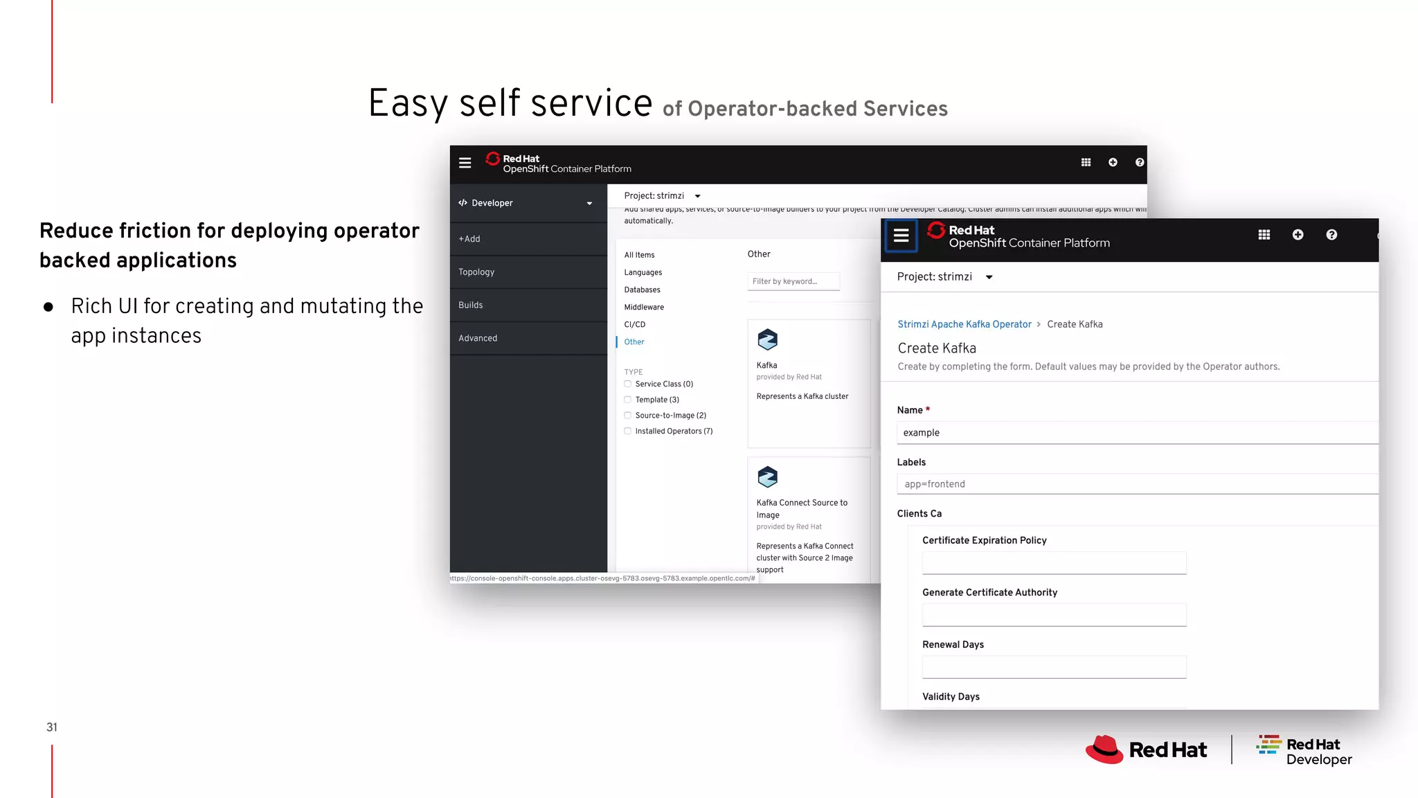 31 Easy self service of Operator-backed Services Reduce friction for deploying operator backed applications ● Rich UI for creating and mutating the app instances 