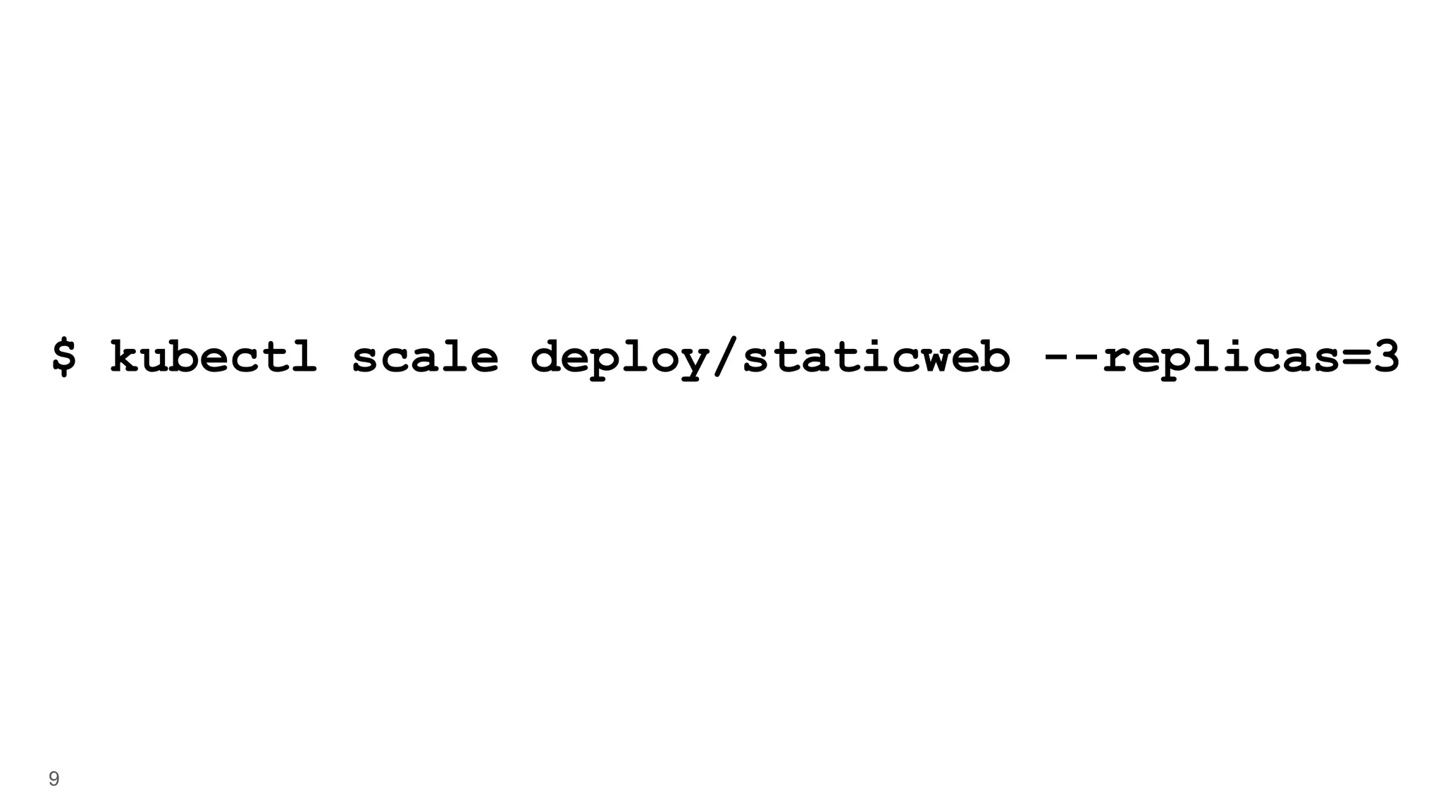 9 $ kubectl scale deploy/staticweb --replicas=3 
