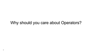 2
Why should you care about Operators?
 