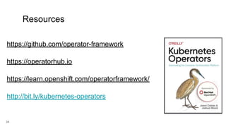 34
https://github.com/operator-framework
https://operatorhub.io
https://learn.openshift.com/operatorframework/
http://bit.ly/kubernetes-operators
Resources
 