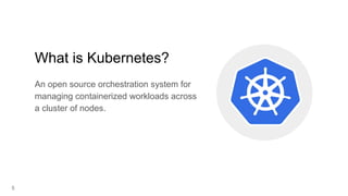 5
What is Kubernetes?
An open source orchestration system for
managing containerized workloads across
a cluster of nodes.
 