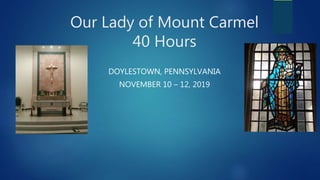 Our Lady of Mount Carmel
40 Hours
DOYLESTOWN, PENNSYLVANIA
NOVEMBER 10 – 12, 2019
 