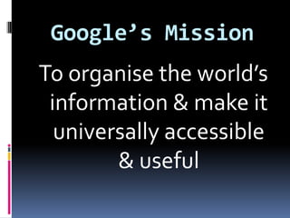 Google’s MissionTo organise the world’s information & make it universally accessible & useful
