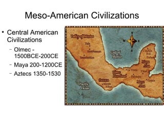 Meso-American Civilizations ,[object Object],[object Object],[object Object],[object Object]