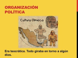 ORGANIZACIÓN
POLÍTICA
Era teocrática. Todo giraba en torno a algún
dios.
 