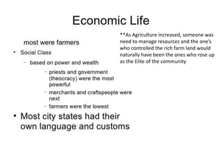 **As Agriculture increased, someone was
need to manage resources and the one’s
who controlled the rich farm land would
naturally have been the ones who rose up
as the Elite of the community
 