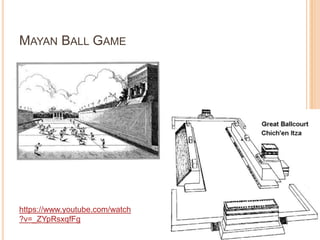 MAYAN BALL GAME
https://www.youtube.com/watch
?v=_ZYpRsxqfFg
 