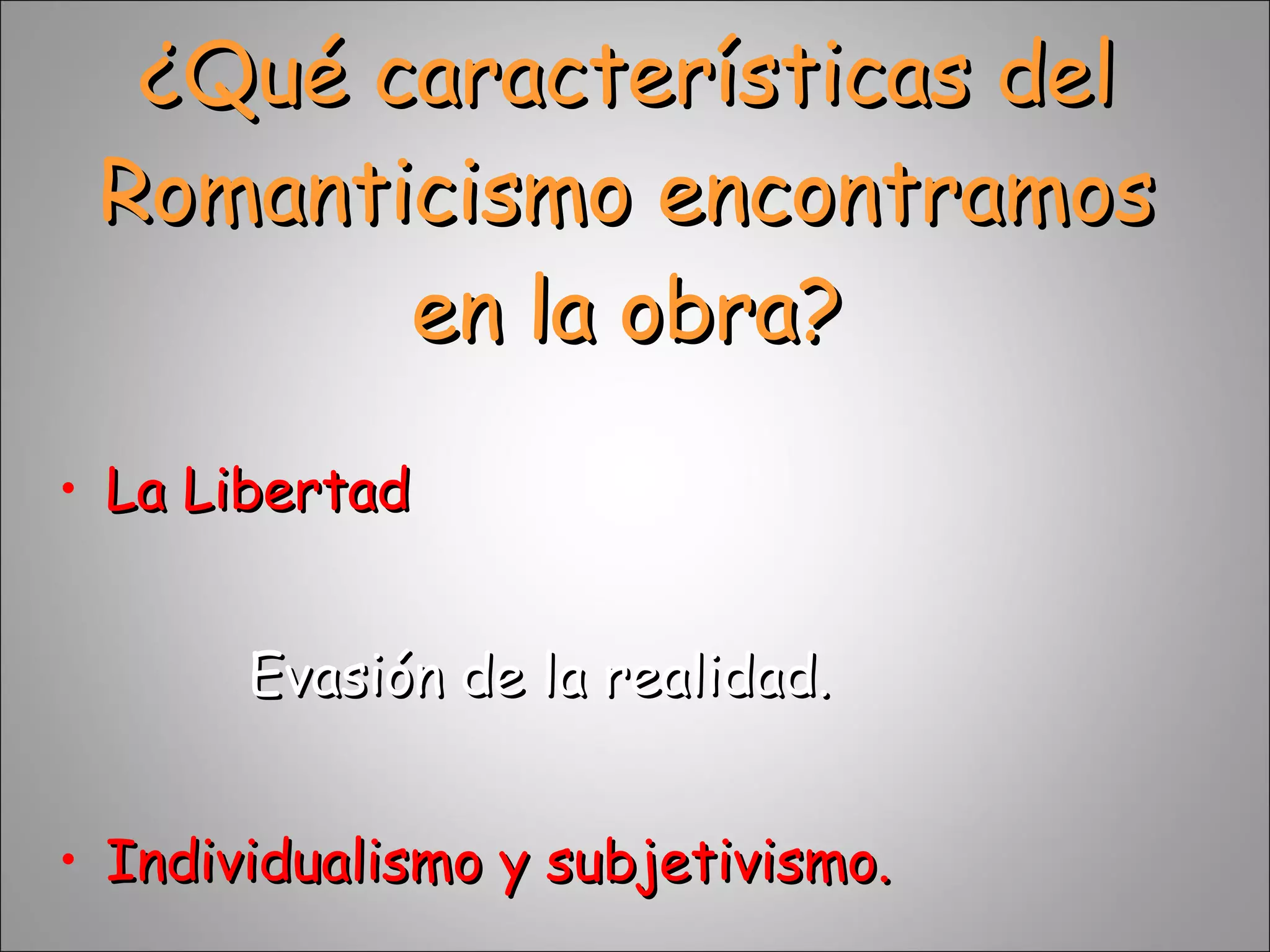 ¿Qué características del Romanticismo encontramos en la obra? La Libertad Evasión de la realidad. Individualismo y subjetivismo. 