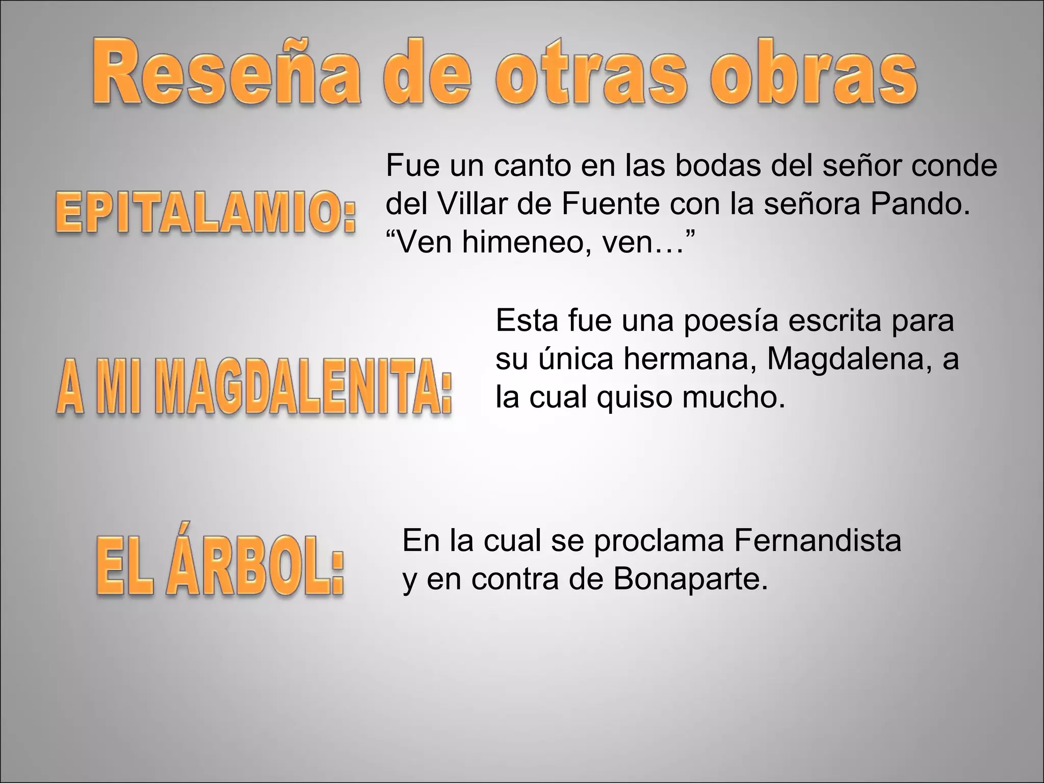 Fue un canto en las bodas del señor conde del Villar de Fuente con la señora Pando. “Ven himeneo, ven…” Esta fue una poesía escrita para su única hermana, Magdalena, a la cual quiso mucho. En la cual se proclama Fernandista y en contra de Bonaparte. 