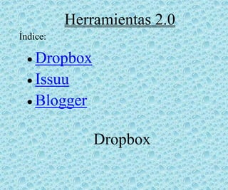 Herramientas 2.0
Índice:

Dropbox
Issuu
Blogger
Dropbox

 
