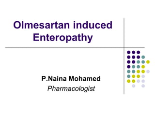 Olmesartan induced
Enteropathy
P.Naina Mohamed
Pharmacologist
 